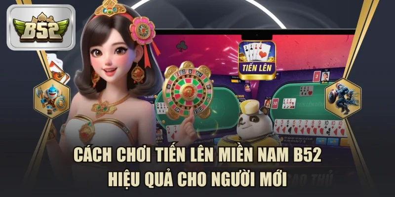 Cách chơi tiến lên miền Nam B52