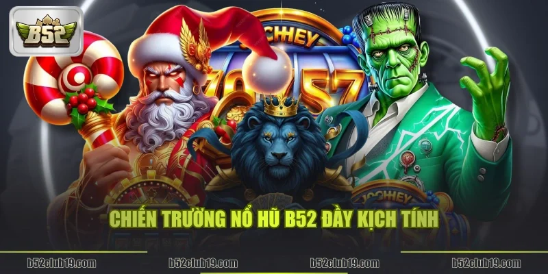 Chiến trường Nổ hũ B52 đầy kịch tính