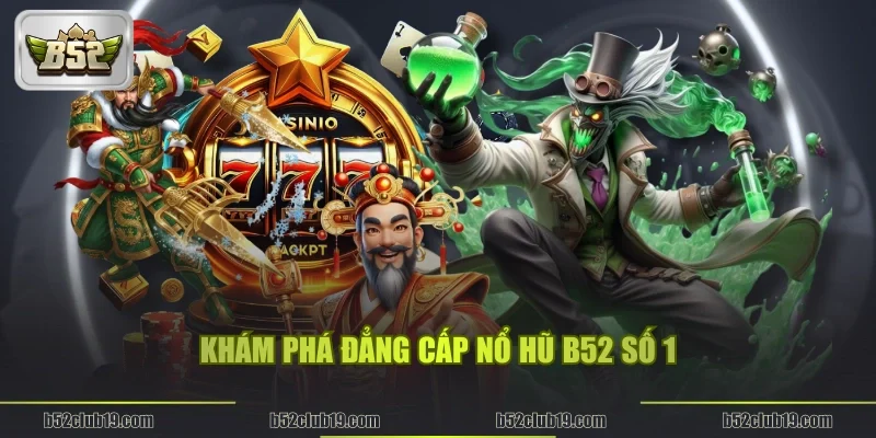 Khám phá đẳng cấp Nổ hũ B52 số 1