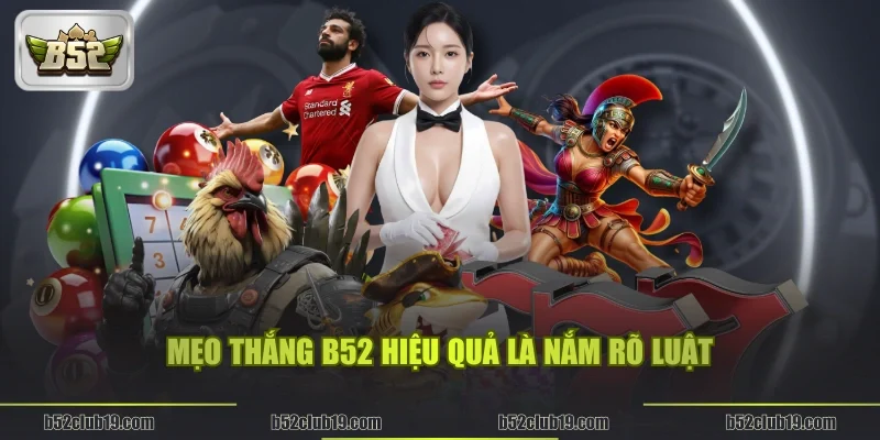 Mẹo thắng B52 hiệu quả là Nắm rõ luật 