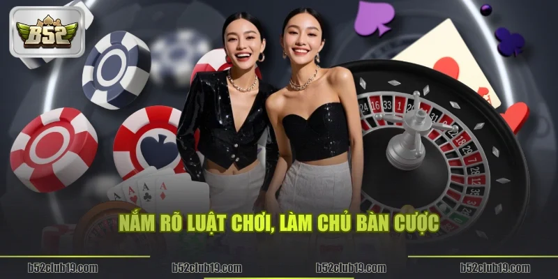 Nắm rõ luật chơi, làm chủ bàn cược