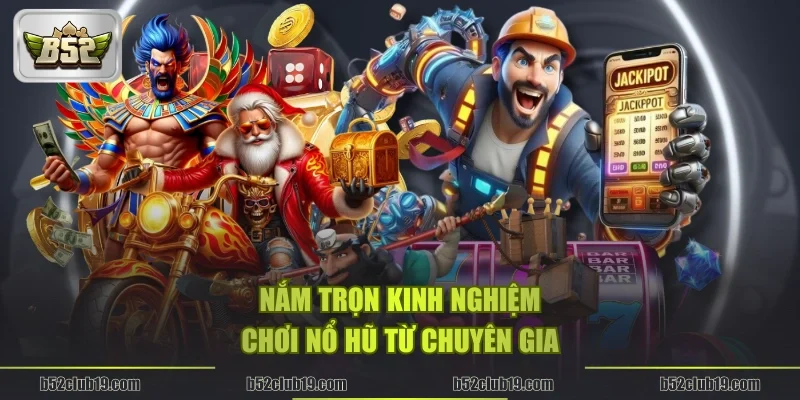 Nắm trọn kinh nghiệm chơi nổ hũ từ chuyên gia