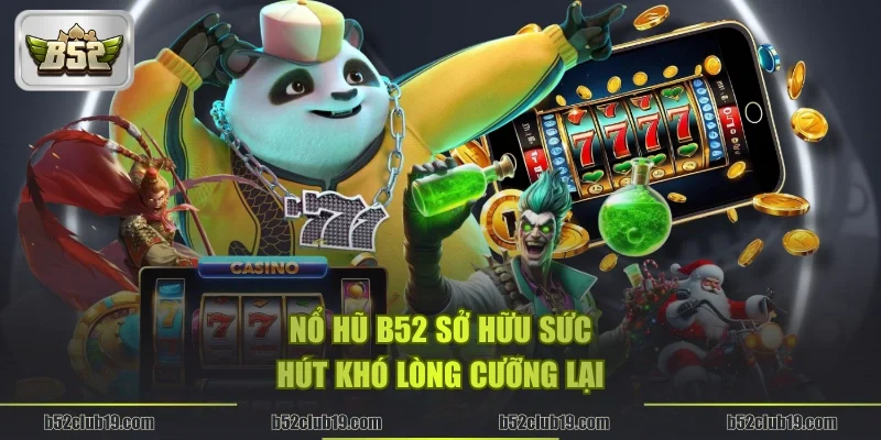 Nổ hũ B52 sở hữu sức hút khó lòng cưỡng lại