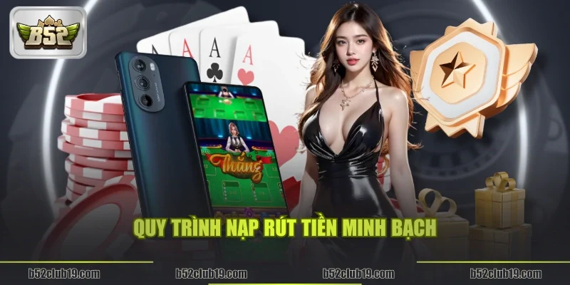 Quy trình nạp rút tiền minh bạch