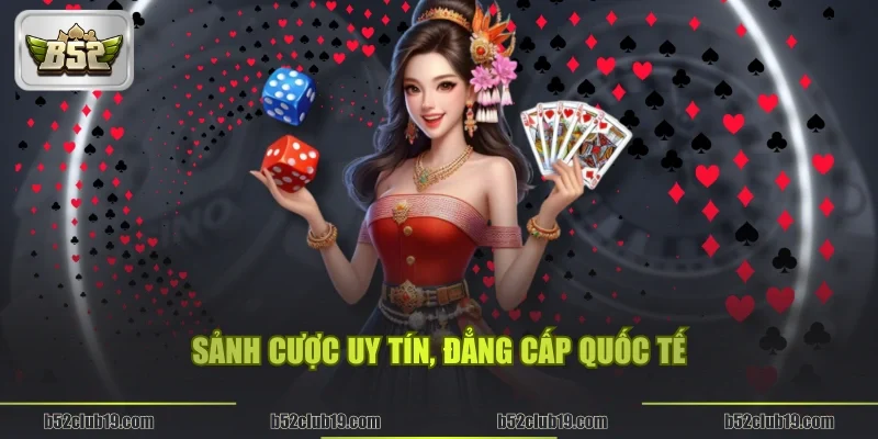 Sảnh cược uy tín, đẳng cấp quốc tế