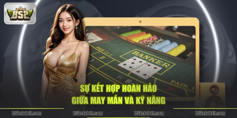 Sự kết hợp hoàn hảo giữa may mắn và kỹ năng