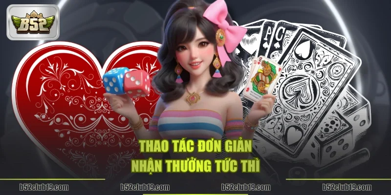 Thao tác đơn giản, nhận thưởng tức thì