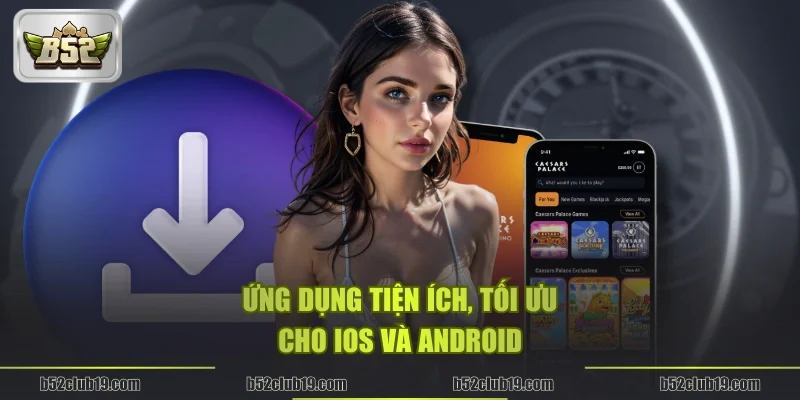 Ứng dụng tiện ích, tối ưu cho iOS và Android